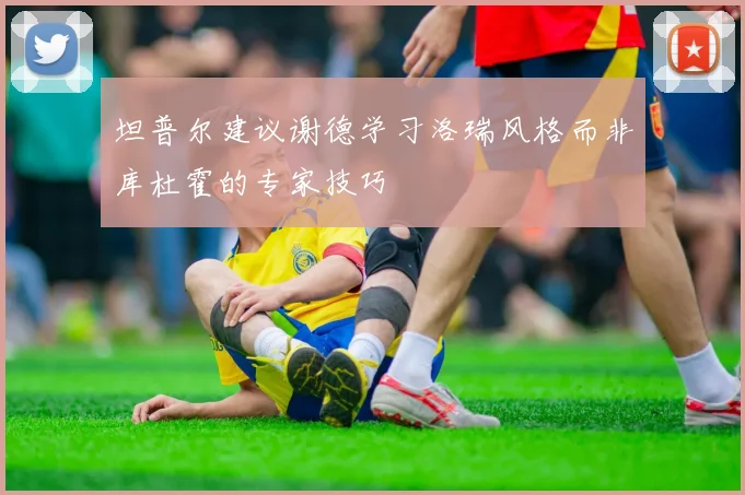坦普尔建议谢德学习洛瑞风格而非库杜霍的专家技巧