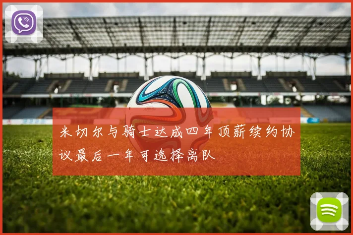 米切尔与骑士达成四年顶薪续约协议最后一年可选择离队