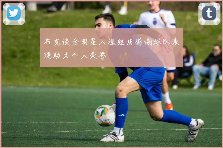 布克谈全明星入选经历感谢球队表现助力个人荣誉