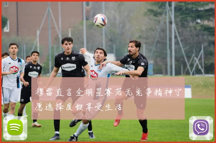 穆雷直言全明星赛若无竞争精神宁愿选择度假享受生活